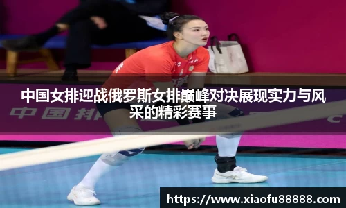 中国女排迎战俄罗斯女排巅峰对决展现实力与风采的精彩赛事